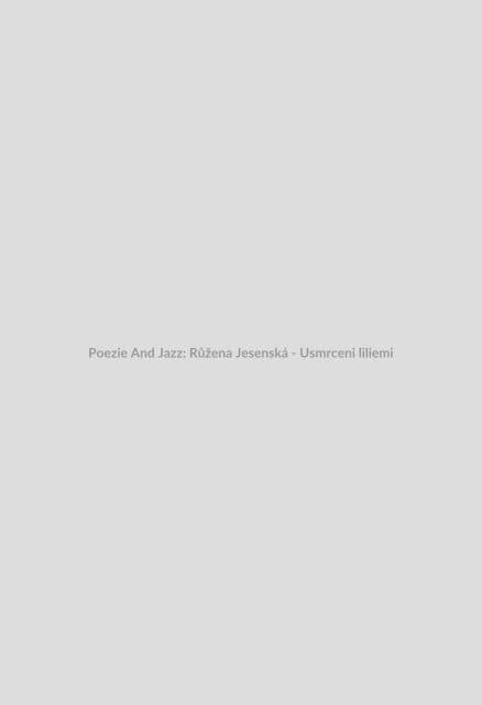 Poezie And Jazz: Růžena Jesenská - Usmrceni liliemi